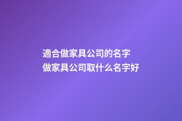 適合做家具公司的名字 做家具公司取什么名字好-第1張-公司起名-玄機派